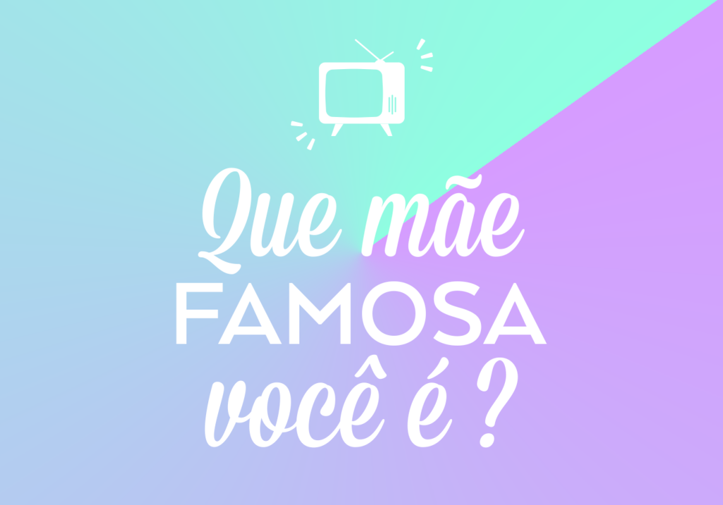 Qual mãe famosa você é?