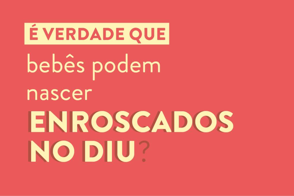 É verdade que bebês podem nascer enroscados no DIU?