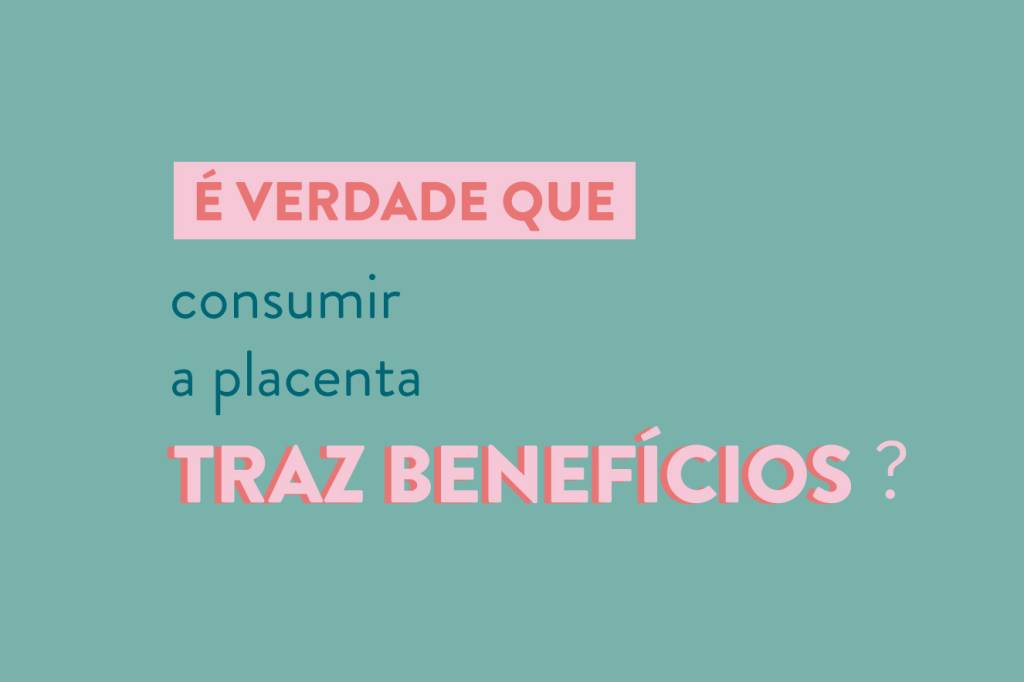 É verdade que consumir a placenta no pós-parto traz benefícios para saúde?